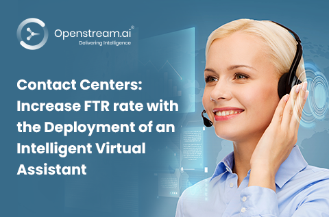 Contact Centers: Increase FTR rate with the deployment of an Intelligent Virtual Assistant